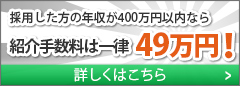 採用した方の年収が400万円以内なら紹介手数料は一律49万円！