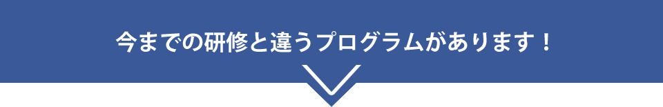 今までの研修と違うプログラムがあります！